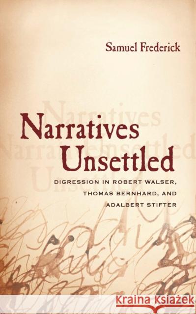 Narratives Unsettled: Digression in Robert Walser, Thomas Bernhard, and Adalbert Stifter Frederick, Samuel 9780810128170 Northwestern University Press - książka