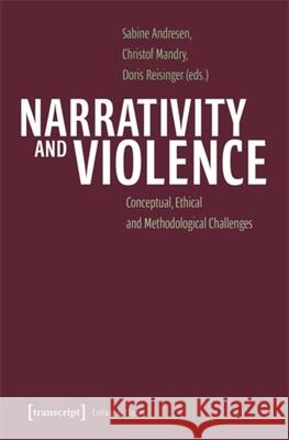 Narrativity and Violence: Conceptual, Ethical and Methodological Challenges Sabine Andresen Christof Mandry Doris Reisinger 9783837671575 Transcript Publishing - książka