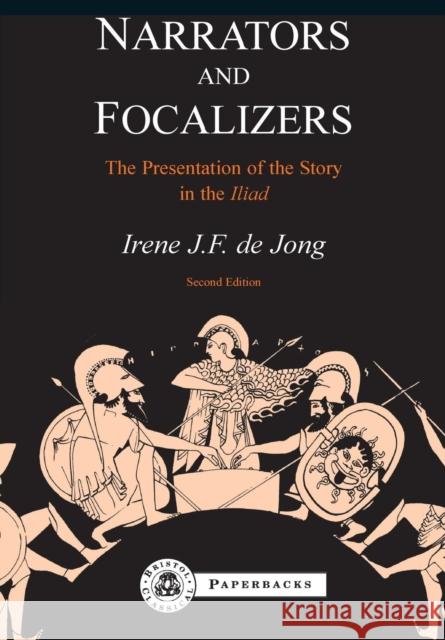 Narrators and Focalizers: The Presentation of the Story in the Iliad Jong, Irene De 9781853996580 Duckworth Publishers - książka