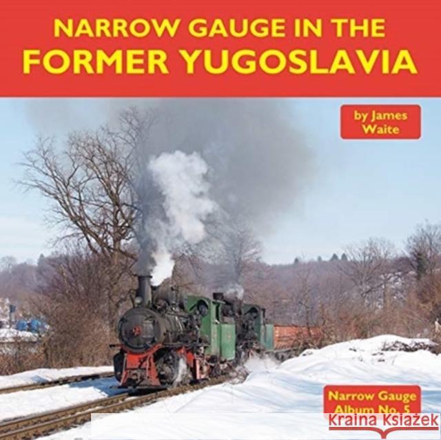 Narrow Gauge in the Former Yugoslavia James Waite 9781900340786 Mainline & Maritime - książka