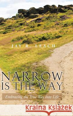 Narrow Is the Way: Embracing the True Way Into Life Leach, Jay R. 9781490739397 Trafford Publishing - książka