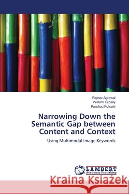 Narrowing Down the Semantic Gap between Content and Context Agrawal, Rajeev 9783846520581 LAP Lambert Academic Publishing - książka