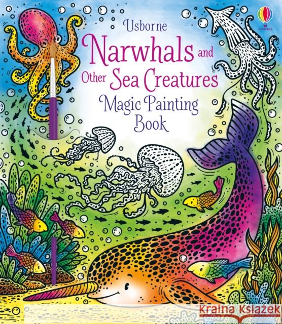 Narwhals and Other Sea Creatures Magic Painting Book Ela Jarzabek   9781474979610 Usborne Publishing Ltd - książka