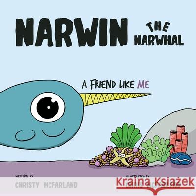 Narwin the Narwhal: A Friend Like Me Christy McFarland, Chris McFarland 9781737659013 Christy & Chris Books - książka