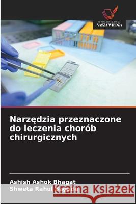 Narzedzia przeznaczone do leczenia chorób chirurgicznych Ashok Bhagat, Ashish, Rahul Bagade, Shweta 9786208738013 Wydawnictwo Nasza Wiedza - książka