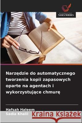 Narzedzie do automatycznego tworzenia kopii zapasowych oparte na agentach i wykorzystujace chmure Haleem, Hafsah, Khalil, Sadia 9786207827183 Wydawnictwo Nasza Wiedza - książka