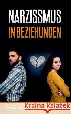 Narzissmus in Beziehungen: Woran Sie einen Narzissten erkennen, sich von ihm lösen und endlich glücklich werden Pütz, Annika 9783753421643 Books on Demand - książka
