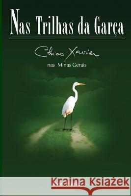 Nas Trilhas da Garça: Chico Xavier nas Minas Gerais Xavier, Chico 9788563716316 Vinha de Luz Editora - książka