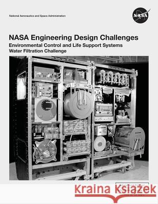 NASA Engineering Design Challenges: Environmental Control and Life Support Systems Water Filtration Challenge National Aeronautics and Administration 9781493756100 Createspace - książka