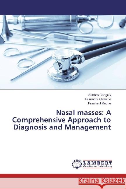 Nasal masses: A Comprehensive Approach to Diagnosis and Management Ganguly, Subhro; Gawarle, Surendra; Keche, Prashant 9783659944833 LAP Lambert Academic Publishing - książka