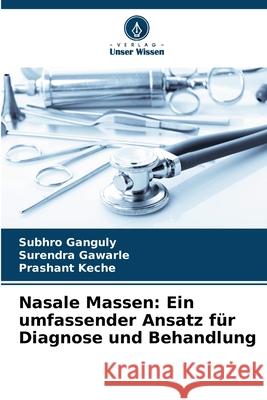 Nasale Massen: Ein umfassender Ansatz für Diagnose und Behandlung Ganguly, Subhro, Gawarle, Surendra, Keche, Prashant 9786203920857 Verlag Unser Wissen - książka