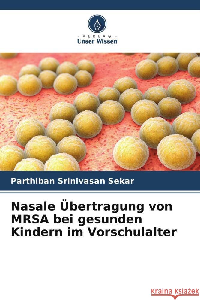 Nasale Übertragung von MRSA bei gesunden Kindern im Vorschulalter Sekar, Parthiban Srinivasan, Deshmukh, Chandrahas, Nataraj, Geeta 9786205589649 Verlag Unser Wissen - książka