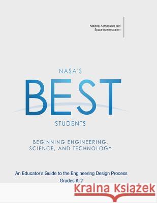 NASA's BEST Students - Beginning Engineering, Science, and Technology: An Educator's Guide to the Engineering Design Process Grades K-2 Administration, National Aeronautics and 9781493716807 Createspace - książka