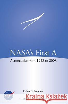 NASA's First A: Aeronautics from 1958-2008 (NASA History Series SP-2012-4412) Ferguson, Robert G. 9781782665632 www.Militarybookshop.Co.UK - książka