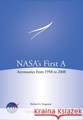 Nasa's First a: Aeronautics from 1958-2008 (NASA History Series Sp-2012-4412) Robert G. Ferguson Nasa History Program Office 9781782665649 Military Bookshop - książka