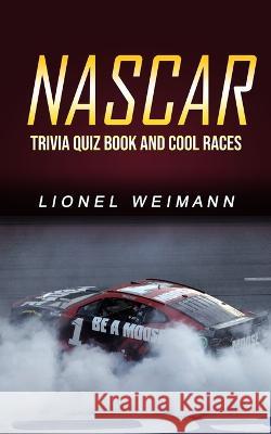 Nascar: Trivia Quiz Book and Cool Races Lionel Weimann 9781774858806 Elena Holly - książka