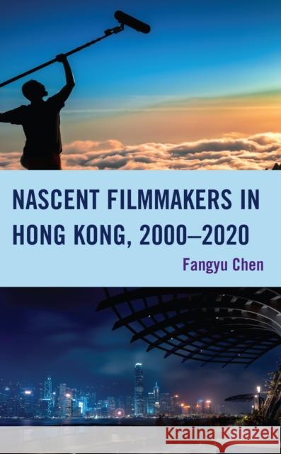 Nascent Filmmakers in Hong Kong, 2000-2020 Fangyu Chen 9781666911954 Lexington Books - książka