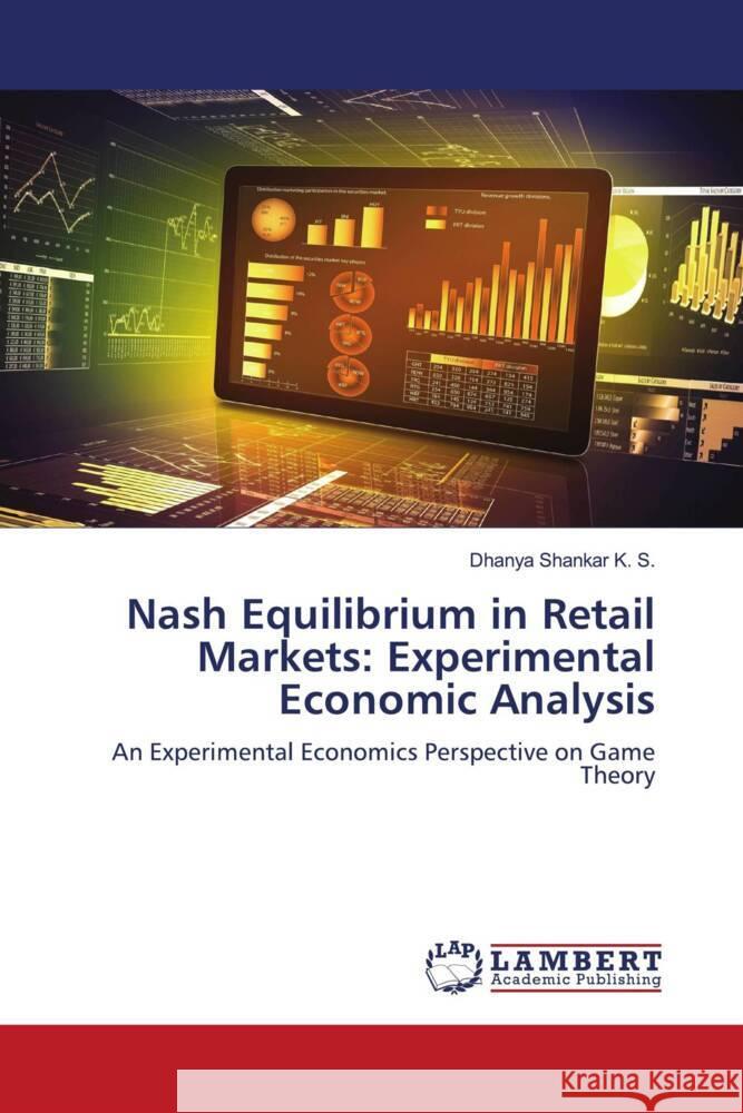 Nash Equilibrium in Retail Markets: Experimental Economic Analysis Dhanya Shanka 9786208429362 LAP Lambert Academic Publishing - książka