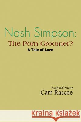 Nash Simpson: The Porn Groomer: A Tale of Love Cam Rascoe 9781499002348 Xlibris Corporation - książka