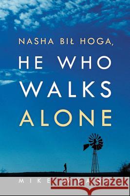 Nasha Bil Hoga, He Who Walks Alone Mike Wyant 9781479776269 Xlibris Corporation - książka