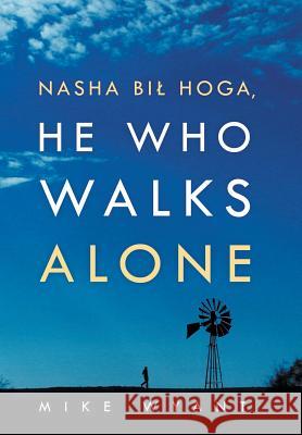 Nasha Bil Hoga, He Who Walks Alone Mike Wyant 9781479776276 Xlibris Corporation - książka
