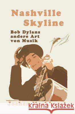 Nashville Skyline: Bob Dylans andere Art von Musik Jochen Markhorst   9798377053682 Independently Published - książka