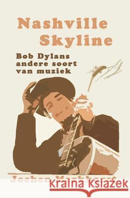 Nashville Skyline: Bob Dylans andere soort muziek Jochen Markhorst   9798377440079 Independently Published - książka