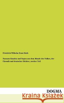 Nassaus Kunden Und Sagen Aus Dem Munde Des Volkes, Der Chronik Und Deutscher Dichter, Zweiter Teil Friedrich Wilhelm Ernst Roth 9783955802486 Dogma - książka