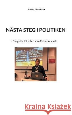 Nästa steg i politiken: - Din guide till rollen som förtroendevald Annika Tännström 9789179693640 Books on Demand - książka