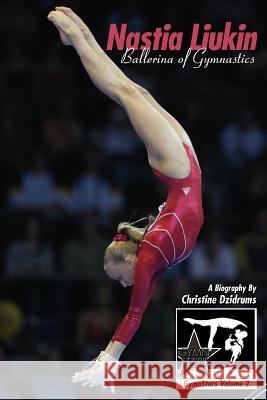 Nastia Liukin: Ballerina of Gymnastics: GymnStars Volume 2 Dzidrums, Christine 9781938438004 Creative Media Publishing - książka