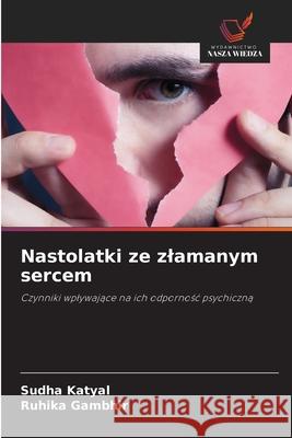 Nastolatki ze zlamanym sercem Katyal, Sudha, Gambhir, Ruhika 9786209201325 Wydawnictwo Nasza Wiedza - książka