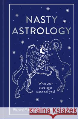 Nasty Astrology: What Your Astrologer Won't Tell You! Richard MacDonald 9781911163633 Collins & Brown - książka