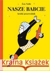 Nasze babcie. Krótki przewodnik Eric Veille 9788367356091 Babaryba - książka
