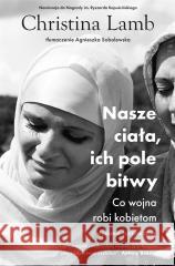 Nasze ciała, ich pole bitwy w.2 Christina Lamb, Agnieszka Sobolewska 9788324096220 Literanova - książka