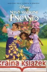 Nasze magiczne Encanto Magiczny świat Disneya Tea Orsi, Marco Forcelloni, Rosa La Barbera, Mari 9788328164932 Egmont - książka