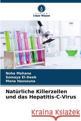 Nat?rliche Killerzellen und das Hepatitis-C-Virus Noha Mahana Somaya El-Deeb Mona Hassouna 9786209718229 Verlag Unser Wissen - książka