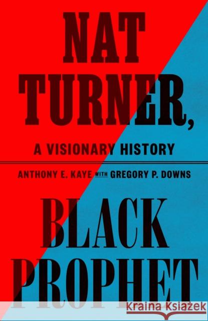 Nat Turner, Black Prophet: A Visionary History Anthony E. Kaye Gregory P. Downs 9780809024377 Farrar Straus and Giroux - książka