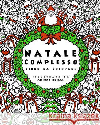 Natale Complesso - Libro da Colorare: Divertimento rilassante per adulti e bambini Briggs, Antony 9781978486874 Createspace Independent Publishing Platform - książka