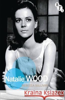 Natalie Wood Rebecca Sullivan 9781844576371 British Film Institute - książka