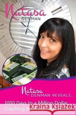 Natasa Denman Reveals ...: 1000 Days to a Million Dollar Coaching Business from Home Natassa Denman 9781925260113 Ultimate 48 Hour Author - książka