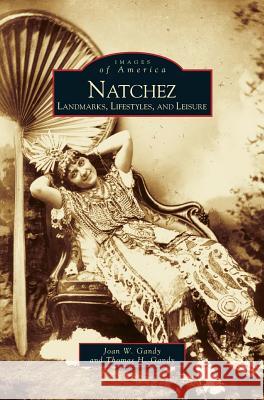 Natchez: Landmarks, Lifestyles, and Leisure Joan W Gandy, Thomas H Gandy 9781531602147 Arcadia Publishing Library Editions - książka