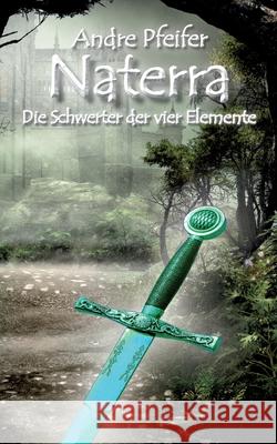 Naterra - Die Schwerter der vier Elemente Andre Pfeifer 9783735794550 Books on Demand - książka