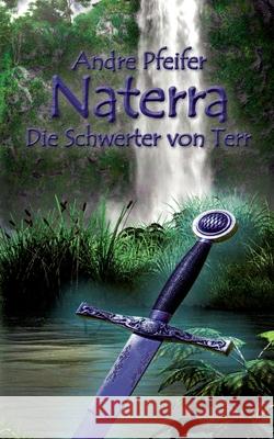 Naterra - Die Schwerter von Terr Andre Pfeifer 9783738621624 Books on Demand - książka