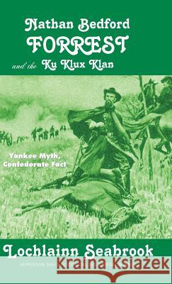 Nathan Bedford Forrest and the Ku Klux Klan: Yankee Myth, Confederate Fact Lochlainn Seabrook 9781943737406 Sea Raven Press - książka