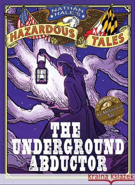 Nathan Hale's Hazardous Tales: The Underground Abductor (An Abolitionist Tale about Harriet Tubman) Nathan Hale 9781419715365 Abrams - książka