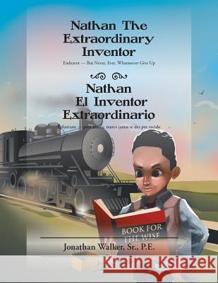 Nathan The Extraordinary Inventor: Endeavor - But Never, Ever, Whatsoever Give Up Walker, P. E., Sr. 9781503574625 Xlibris Corporation - książka