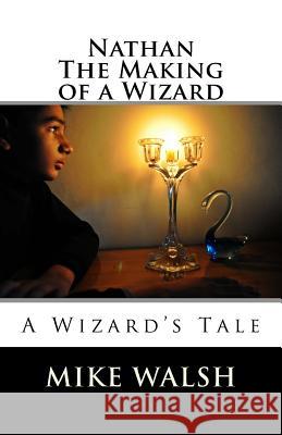 Nathan: The Making of a Wizard Mike Walsh 9781530655717 Createspace Independent Publishing Platform - książka