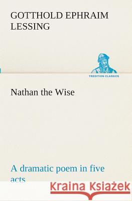 Nathan the Wise a dramatic poem in five acts Gotthold Ephraim Lessing 9783849511487 Tredition Classics - książka