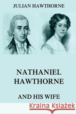 Nathaniel Hawthorne And His Wife: Volumes I & II Hawthorne, Julian 9783849671839 Jazzybee Verlag - książka