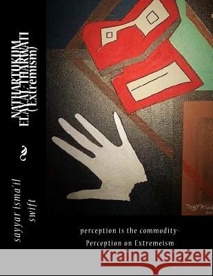 NATHARTUKUM ELAY AL-THARWATI (perception is the commodity) Extremism: perception is the commodity- Extremeism Swift, Sayyar Isma 9781537624938 Createspace Independent Publishing Platform - książka